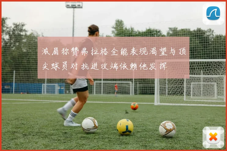 浓眉称赞弗拉格全能表现渴望与顶尖球员对抗进攻端依赖他发挥