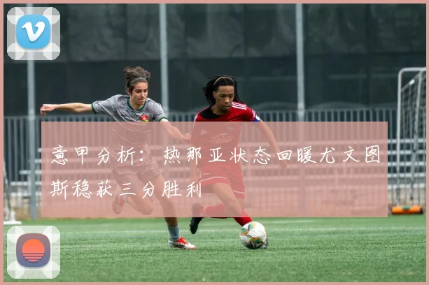 意甲分析：热那亚状态回暖尤文图斯稳获三分胜利