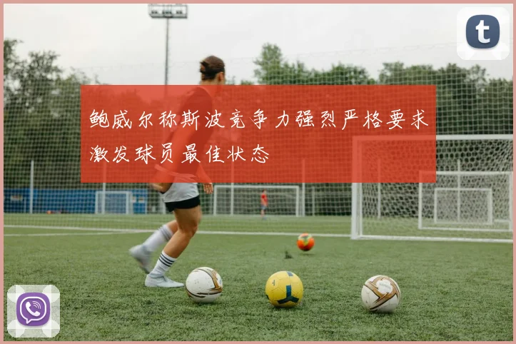 鲍威尔称斯波竞争力强烈严格要求激发球员最佳状态