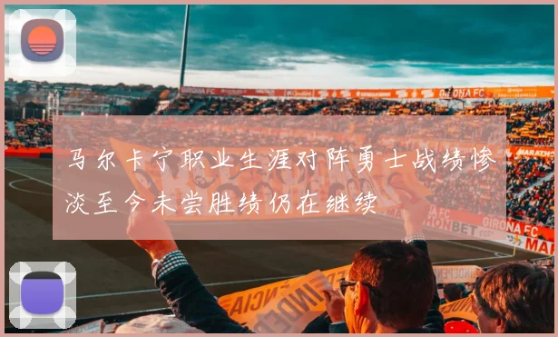 马尔卡宁职业生涯对阵勇士战绩惨淡至今未尝胜绩仍在继续