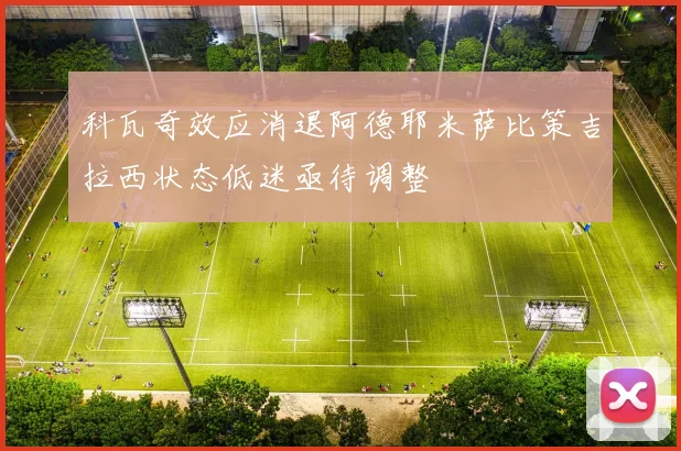 科瓦奇效应消退阿德耶米萨比策吉拉西状态低迷亟待调整